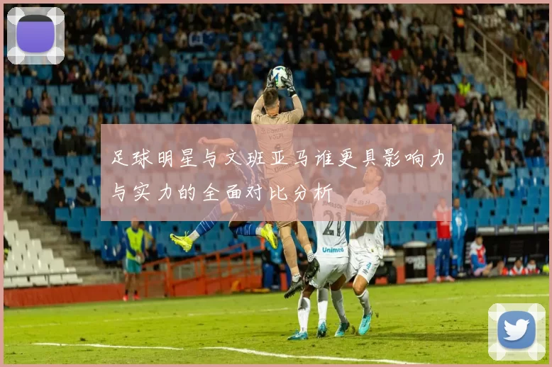 足球明星与文班亚马谁更具影响力与实力的全面对比分析